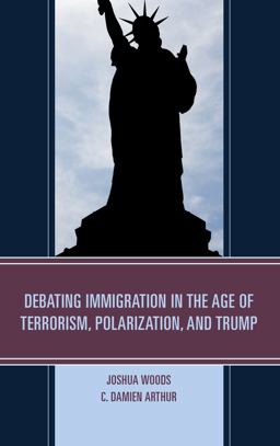 Debating Immigration in the Age of Terrorism, Polarization, and Trump  9781498535212 Front Cover