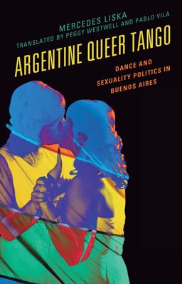 Argentine Queer Tango Dance and Sexuality Politics in Buenos Aires  9781498538510 Front Cover
