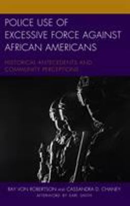 Police Use of Excessive Force Against African Americans: Historical Antecedents and Community Perceptions  9781498539180 Front Cover