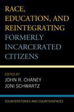 Race, Education, and Reintegrating Formerly Incarcerated Citizens Counterstories and Counterspaces  9781498540926 Front Cover