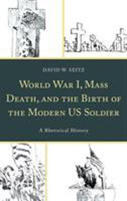World War I, Mass Death, and the Birth of the Modern US Soldier A Rhetorical History  9781498546874 Front Cover