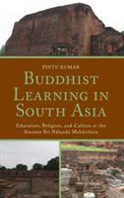 Buddhist Learning in South Asia Education, Religion, and Culture at the Ancient Sri Nalanda Mahavihara  9781498554923 Front Cover