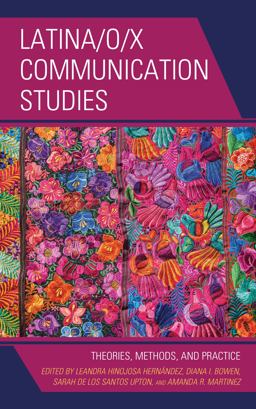 Latina/o/x Communication Studies Theories, Methods, and Practice  9781498558778 Front Cover
