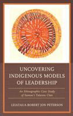 Uncovering Indigenous Models of Leadership An Ethnographic Case Study of Samoa's Talavou Clan  9781498568241 Front Cover