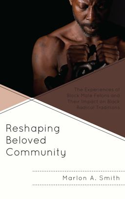 Reshaping Beloved Community The Experiences of Black Male Felons and Their Impact on Black Radical Traditions  9781498569354 Front Cover