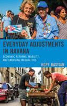 Everyday Adjustments in Havana Economic Reforms, Mobility, and Emerging Inequalities  9781498571111 Front Cover