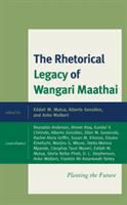 The Rhetorical Legacy of Wangari Maathai The Rhetorical Legacy of Wangari Maathai