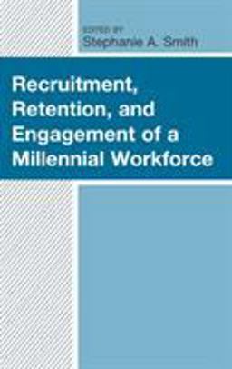 Recruitment, Retention, and Engagement of a Millennial Workforce