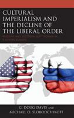 Cultural Imperialism and the Decline of the Liberal Order Russian and Western Soft Power in Eastern Europe  9781498585866 Front Cover