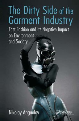 Dirty Side of the Garment Industry Fast Fashion and Its Negative Impact on Environment and Society  9781498712224 Front Cover