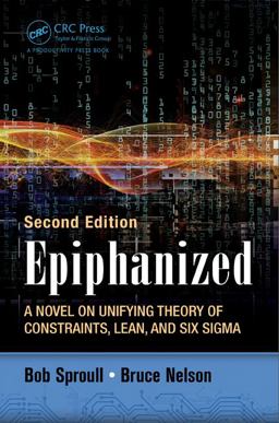 Epiphanized A Novel on Unifying Theory of Constraints, Lean, and Six Sigma, Second Edition 2nd 9781498714198 Front Cover