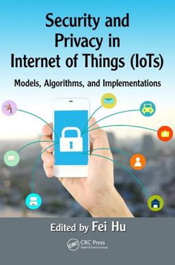 Security and Privacy in Internet of Things (IoTs) Models, Algorithms, and Implementations 2016 9781498723183 Front Cover