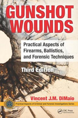 Gunshot Wounds Practical Aspects of Firearms, Ballistics, and Forensic Techniques, Third Edition 3rd 9781498725699 Front Cover