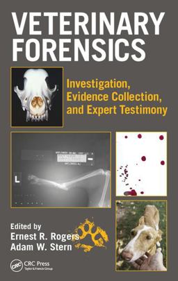 Veterinary Forensics Investigation, Evidence Collection, and Expert Testimony  9781498763172 Front Cover