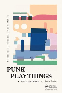 Punk Playthings Provocations for 21st Century Game Makers  9781498770224 Front Cover