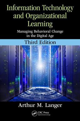 Information Technology and Organizational Learning Managing Behavioral Change in the Digital Age 3rd 9781498775755 Front Cover