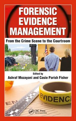 Forensic Evidence Management From the Crime Scene to the Courtroom  9781498777186 Front Cover