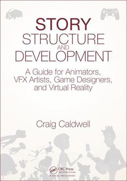 Story Structure and Development A Guide for Animators, VFX Artists, Game Designers, and Virtual Reality  9781498781732 Front Cover