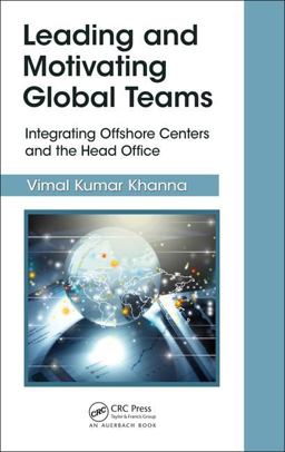 Leading and Motivating Global Teams Integrating Offshore Centers and the Head Office 2017 9781498784740 Front Cover