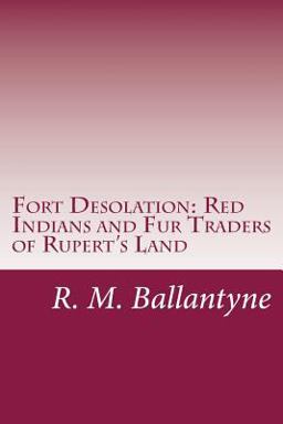 Fort Desolation: Red Indians and Fur Traders of Rupert's Land