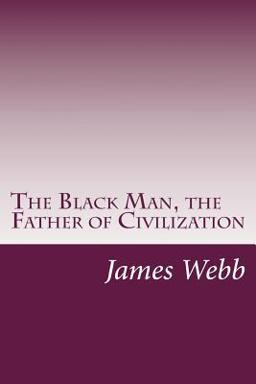 The Black Man, the Father of Civilization The Black Man, the Father of Civilization