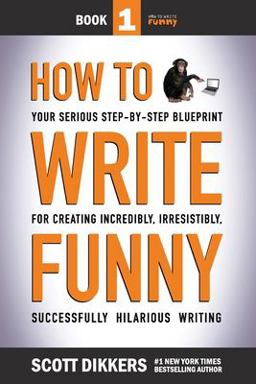 How to Write Funny Your Serious, Step-By-Step Blueprint for Creating Incredibly, Irresistibly, Successfully Hilarious Writing  9781499196122 Front Cover