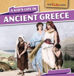 A Kid's Life in Ancient Greece A Kid's Life in Ancient Greece