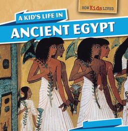 A Kid's Life in Ancient Egypt A Kid's Life in Ancient Egypt