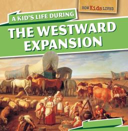 A Kid's Life During the Westward Expansion A Kid's Life During the Westward Expansion