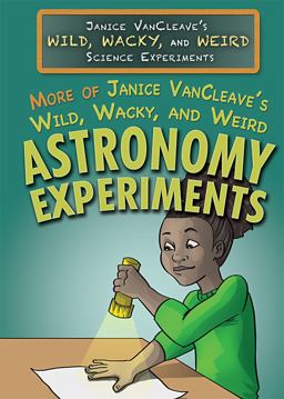 More of Janice VanCleave's Wild, Wacky, and Weird Astronomy Experiments More of Janice VanCleave's Wild, Wacky, and Weird Astronomy Experiments