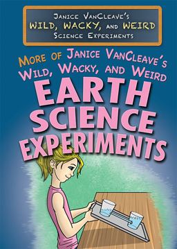 More of Janice VanCleave's Wild, Wacky, and Weird Earth Science Experiments More of Janice VanCleave's Wild, Wacky, and Weird Earth Science Experiments