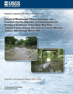 Effects of Wastewater Effluent Discharge and Treatment Facility Upgrades on Environmental and Biological Conditions of the Upper Blue River, Johnson County, Kansas and Jackson County, Missouri, January 2003 Through March 2009