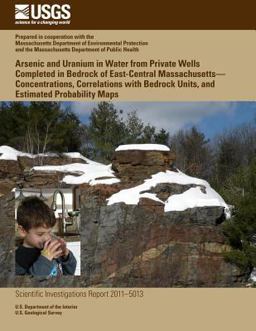 Arsenic and Uranium in Water from Private Wells Completed in Bedrock of East-Central Massachusetts?Concentrations, Correlations with Bedrock Units, and Estimated Probability Maps