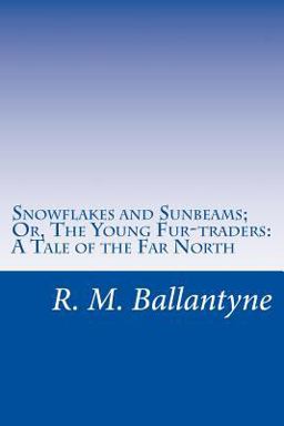 Snowflakes and Sunbeams; or, the Young Fur-Traders: a Tale of the Far North