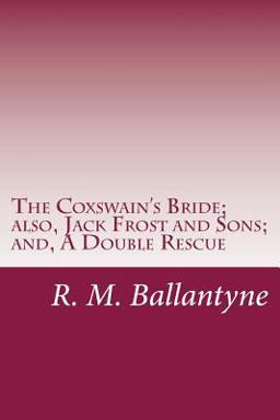 The Coxswain's Bride; Also, Jack Frost and Sons; and, a Double Rescue