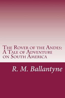 The Rover of the Andes: a Tale of Adventure on South America