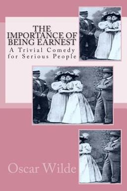 The Importance of Being Earnest: a Trivial Comedy for Serious People