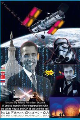 Me and My Friend President Obama: Concise Memos of My Cooperations with the White House and CIA All Around the Hell