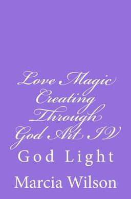 Love Magic Creating Through God Art IV Love Magic Creating Through God Art IV
