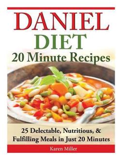Daniel Diet: 20 Minute Recipes - 25 Delectable, Nutritious, and Fulfilling Meals I Just 20 Minutes