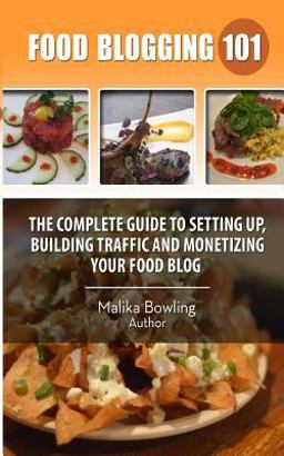 Food Blogging 101 The Complete Guide to Setting up, Building Traffic and Monetizing Your Food Blog  9781500189914 Front Cover