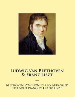 Beethoven Symphonies #1-5 Arranged for Solo Piano by Franz Liszt