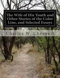 The Wife of His Youth and Other Stories of the Color Line, and Selected Essays