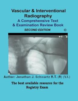 Vascular and Interventional Radiography a Comprehensive Text and Examination Review 2nd Edition  9781500443504 Front Cover