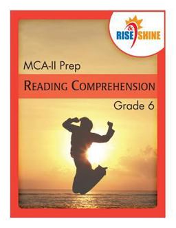 Rise and Shine MCA-II Prep Grade 6 Reading Comprehension Rise and Shine MCA-II Prep Grade 6 Reading Comprehension