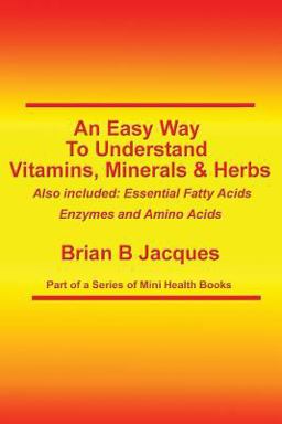 An Easy Way to Understand Vitamins, Minerals and Herbs