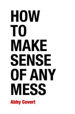 How to Make Sense of Any Mess Information Architecture for Everybody  9781500615994 Front Cover