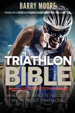 Triathlon Bible: What Every Athlete Needs to Know about Triathlons