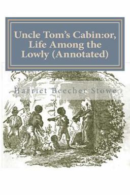 Uncle Tom's Cabin:or, Life among the Lowly (Annotated)