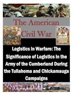 Logistics in Warfare: the Significance of Logistics in the Army of the Cumberland During the Tullahoma and Chickamauga Campaigns